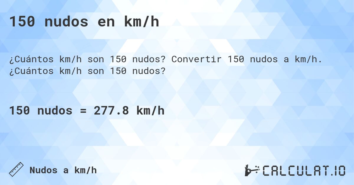 150 nudos en km/h. Convertir 150 nudos a km/h. ¿Cuántos km/h son 150 nudos?