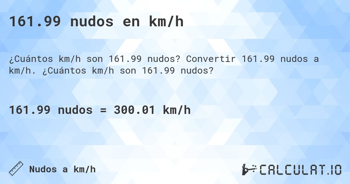 161.99 nudos en km/h. Convertir 161.99 nudos a km/h. ¿Cuántos km/h son 161.99 nudos?