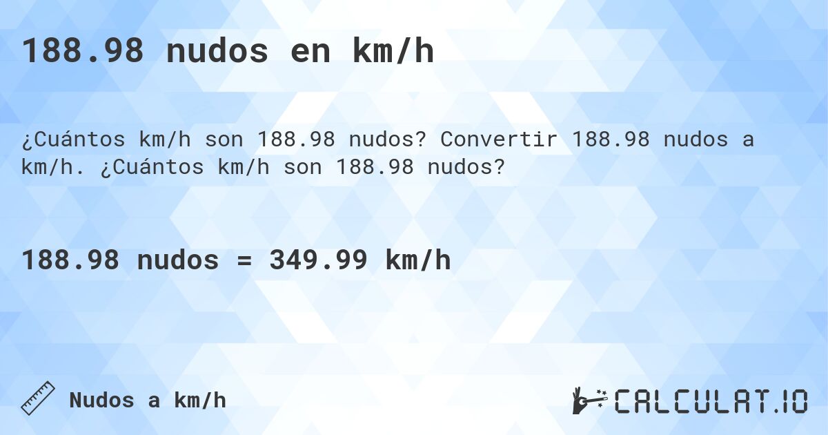 188.98 nudos en km/h. Convertir 188.98 nudos a km/h. ¿Cuántos km/h son 188.98 nudos?