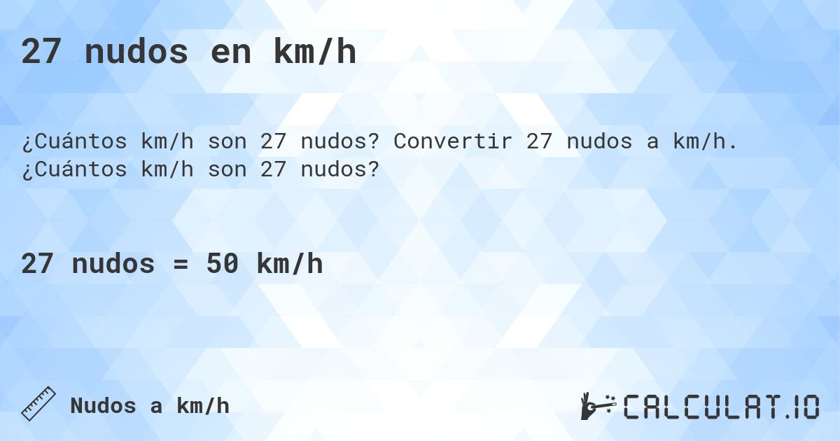 27 nudos en km/h. Convertir 27 nudos a km/h. ¿Cuántos km/h son 27 nudos?