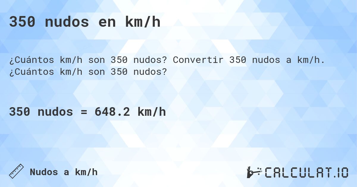 350 nudos en km/h. Convertir 350 nudos a km/h. ¿Cuántos km/h son 350 nudos?