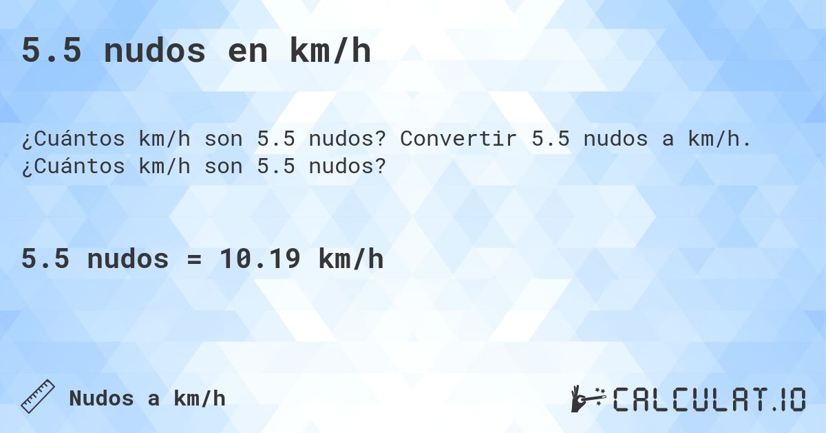 5.5 nudos en km/h. Convertir 5.5 nudos a km/h. ¿Cuántos km/h son 5.5 nudos?