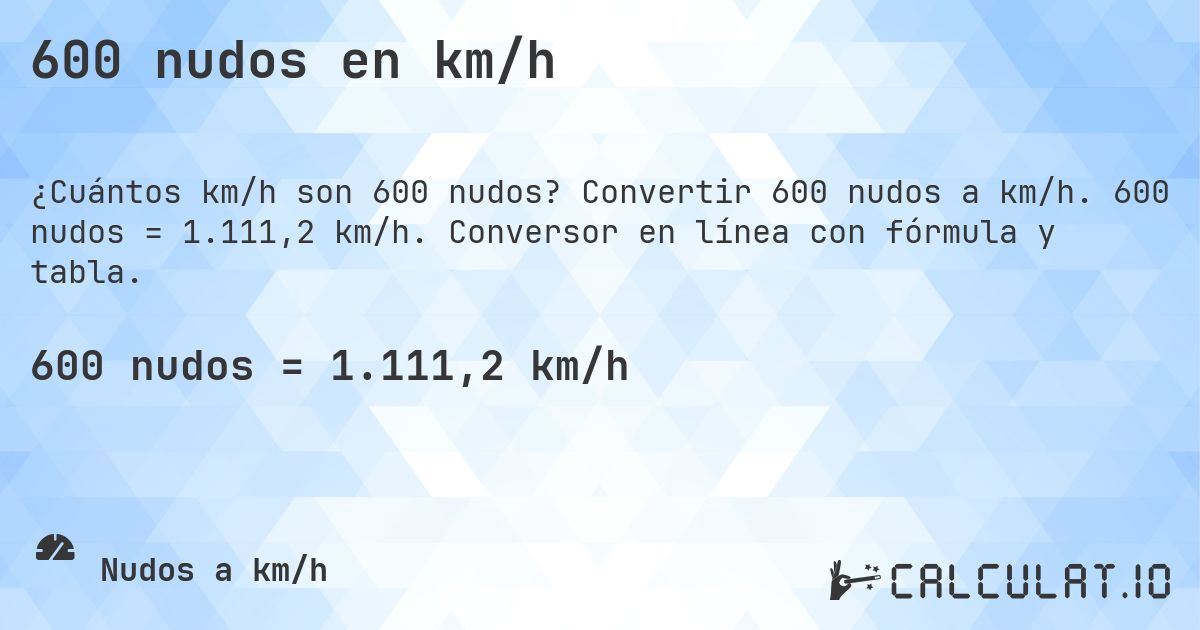 600 nudos en km/h. Convertir 600 nudos a km/h. 600 nudos = 1.111,2 km/h. Conversor en línea con fórmula y tabla.