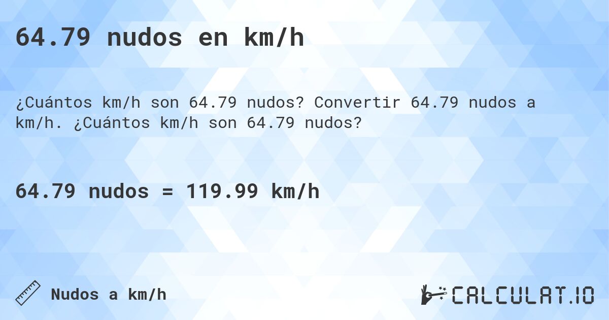 64.79 nudos en km/h. Convertir 64.79 nudos a km/h. ¿Cuántos km/h son 64.79 nudos?