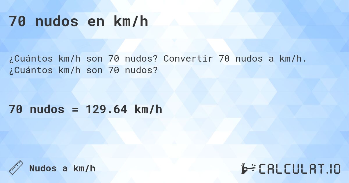 70 nudos en km/h. Convertir 70 nudos a km/h. ¿Cuántos km/h son 70 nudos?