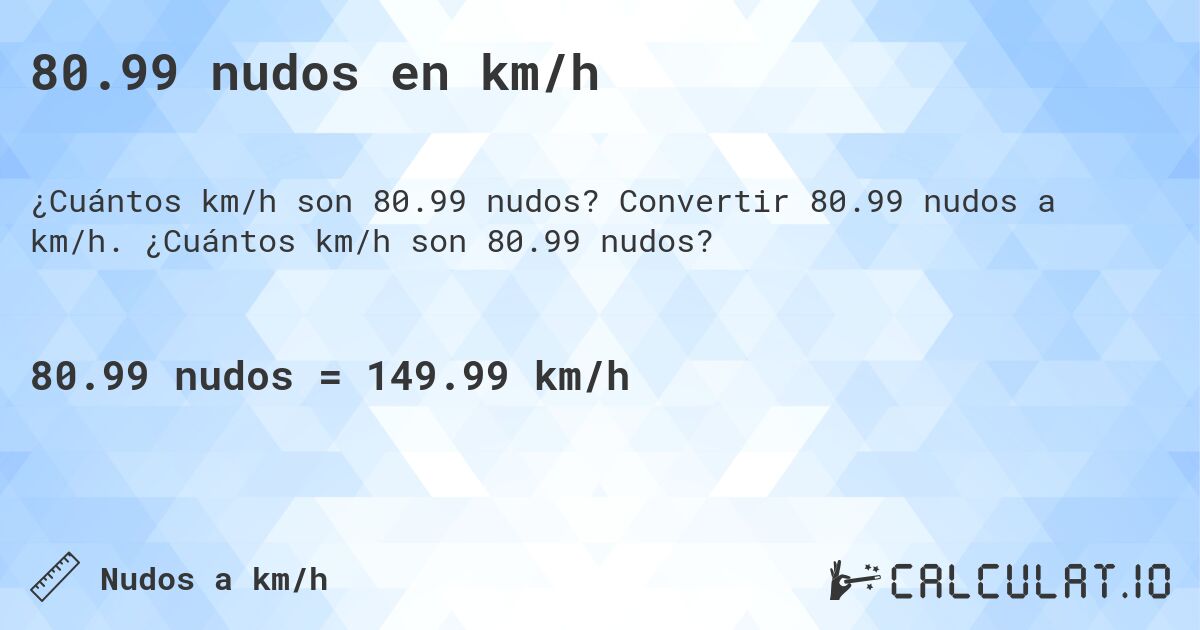 80.99 nudos en km/h. Convertir 80.99 nudos a km/h. ¿Cuántos km/h son 80.99 nudos?
