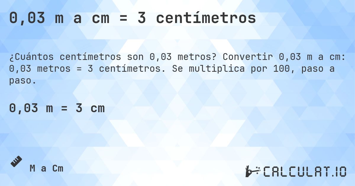 0,03 m a cm = 3 centímetros. Convertir 0,03 m a cm: 0,03 metros = 3 centímetros. Se multiplica por 100, paso a paso.