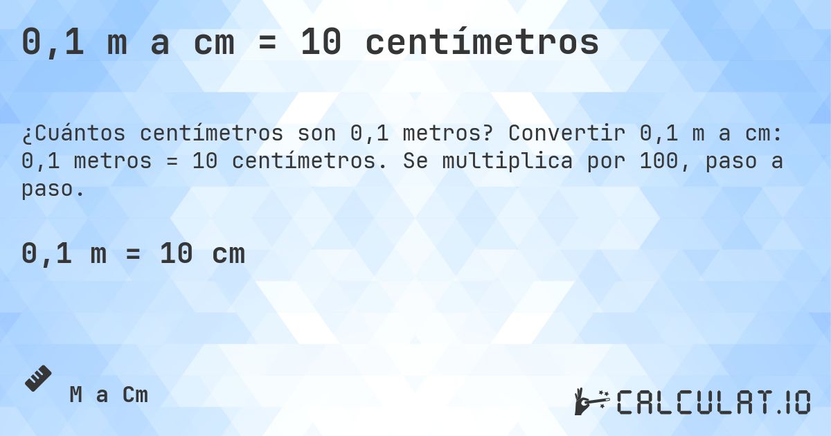 0,1 m a cm = 10 centímetros. Convertir 0,1 m a cm: 0,1 metros = 10 centímetros. Se multiplica por 100, paso a paso.