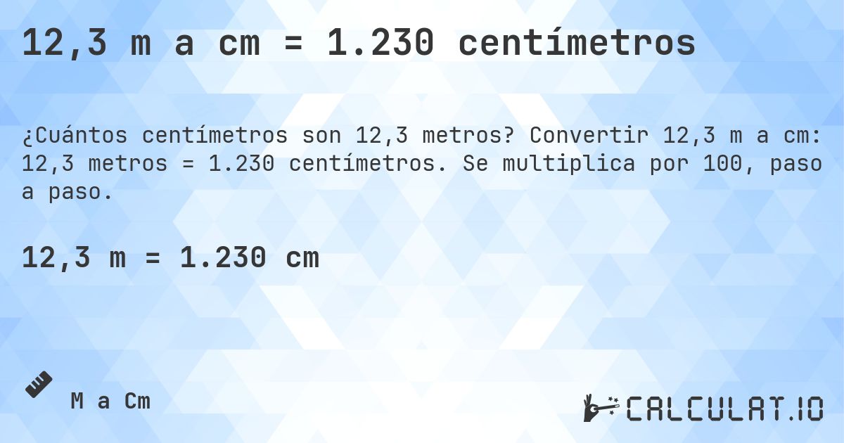 12,3 m a cm = 1.230 centímetros. Convertir 12,3 m a cm: 12,3 metros = 1.230 centímetros. Se multiplica por 100, paso a paso.