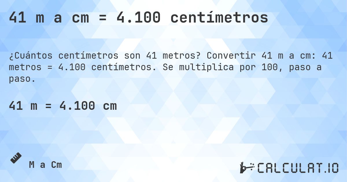 41 m a cm = 4.100 centímetros. Convertir 41 m a cm: 41 metros = 4.100 centímetros. Se multiplica por 100, paso a paso.