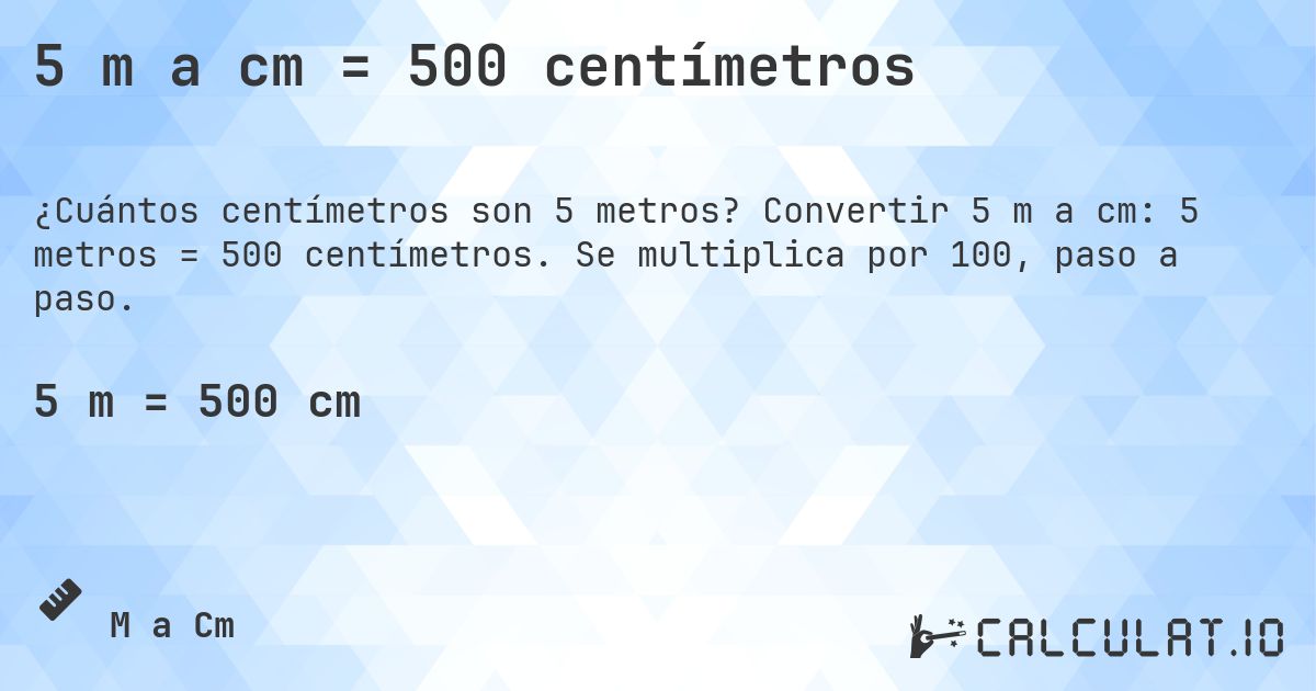 5 m a cm = 500 centímetros. Convertir 5 m a cm: 5 metros = 500 centímetros. Se multiplica por 100, paso a paso.