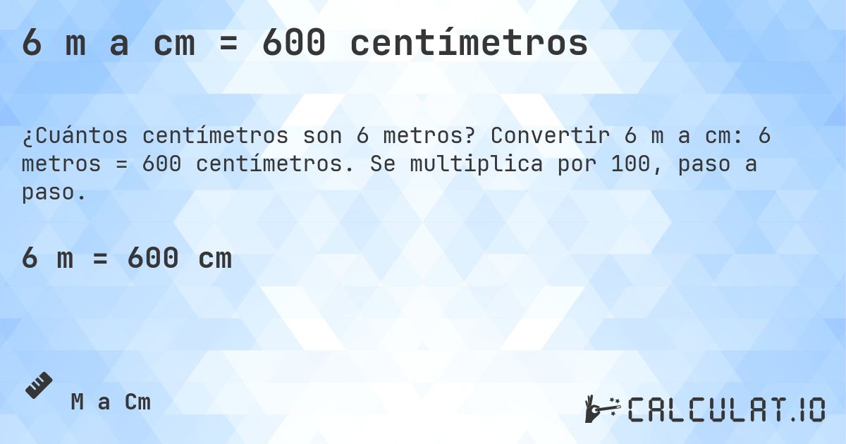 6 m a cm = 600 centímetros. Convertir 6 m a cm: 6 metros = 600 centímetros. Se multiplica por 100, paso a paso.