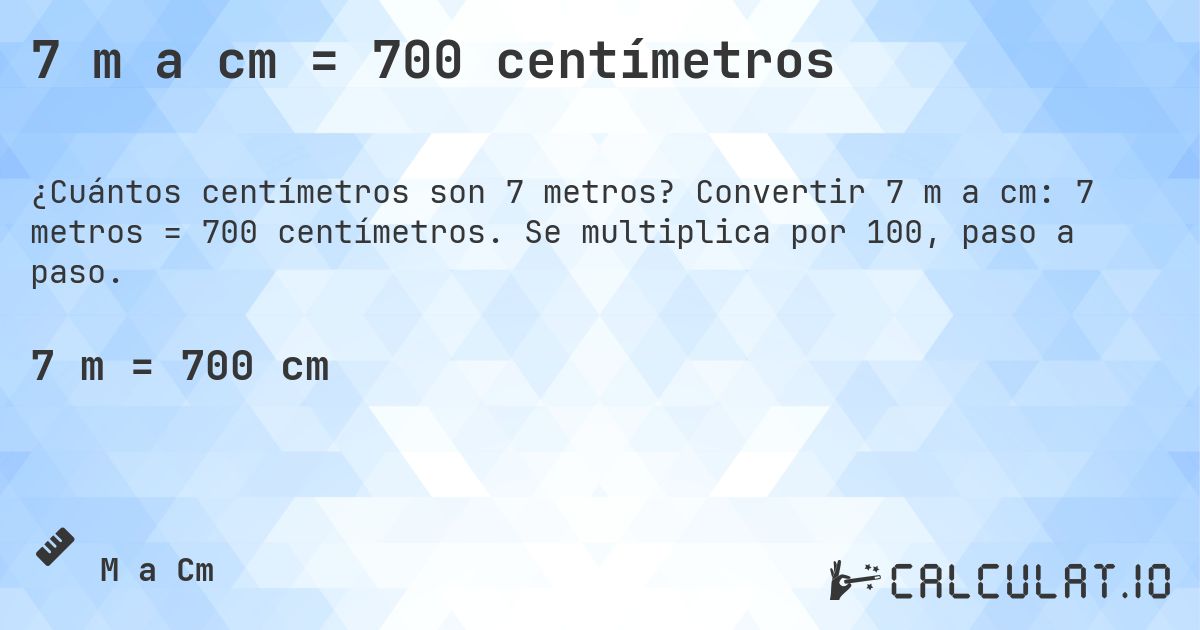 7 m a cm = 700 centímetros. Convertir 7 m a cm: 7 metros = 700 centímetros. Se multiplica por 100, paso a paso.