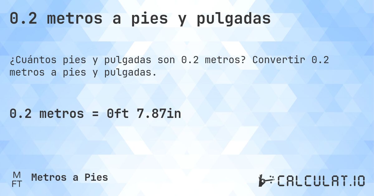 0.2 metros a pies y pulgadas. Convertir 0.2 metros a pies y pulgadas.