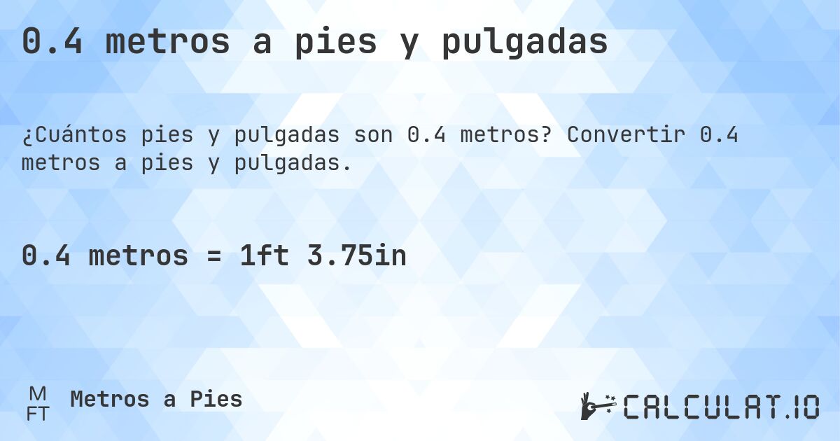 0.4 metros a pies y pulgadas. Convertir 0.4 metros a pies y pulgadas.