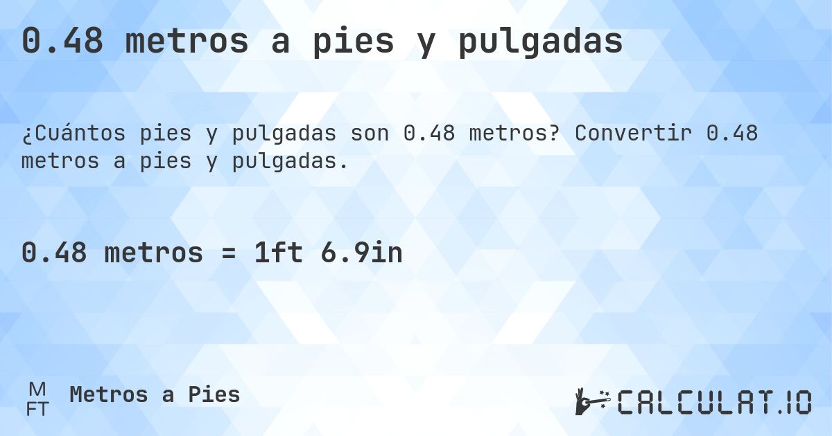 0.48 metros a pies y pulgadas. Convertir 0.48 metros a pies y pulgadas.