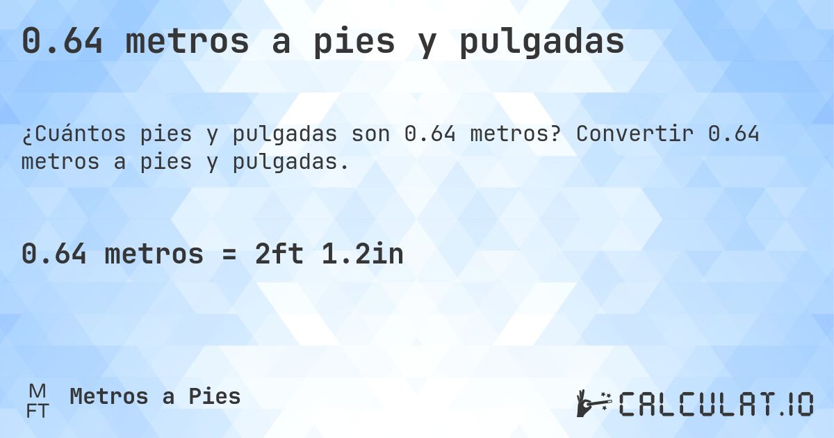 0.64 metros a pies y pulgadas. Convertir 0.64 metros a pies y pulgadas.