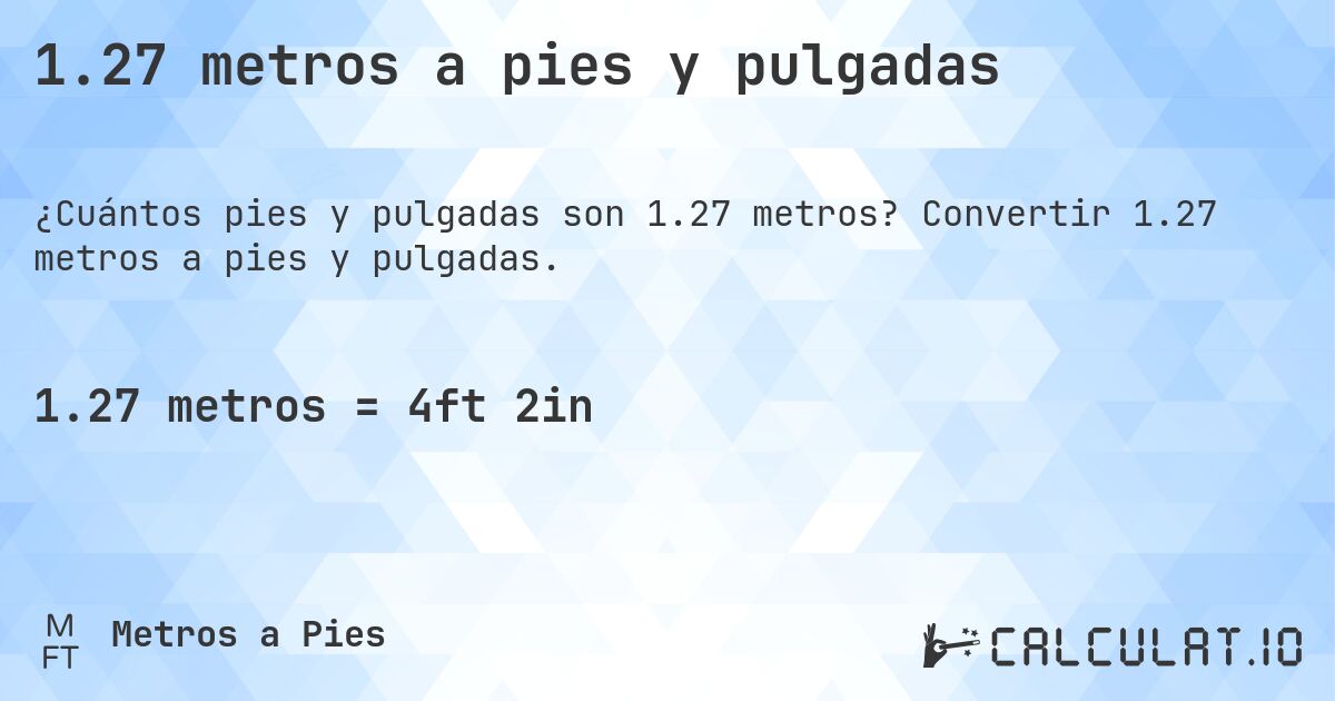 1.27 metros a pies y pulgadas. Convertir 1.27 metros a pies y pulgadas.