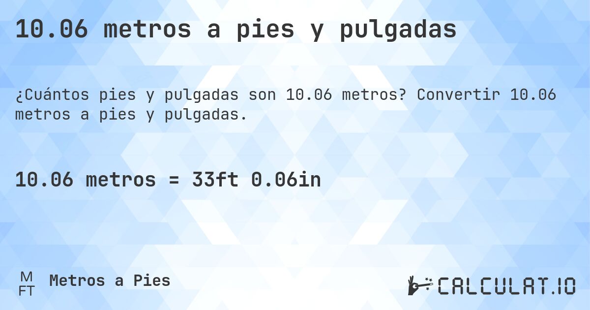 10.06 metros a pies y pulgadas. Convertir 10.06 metros a pies y pulgadas.