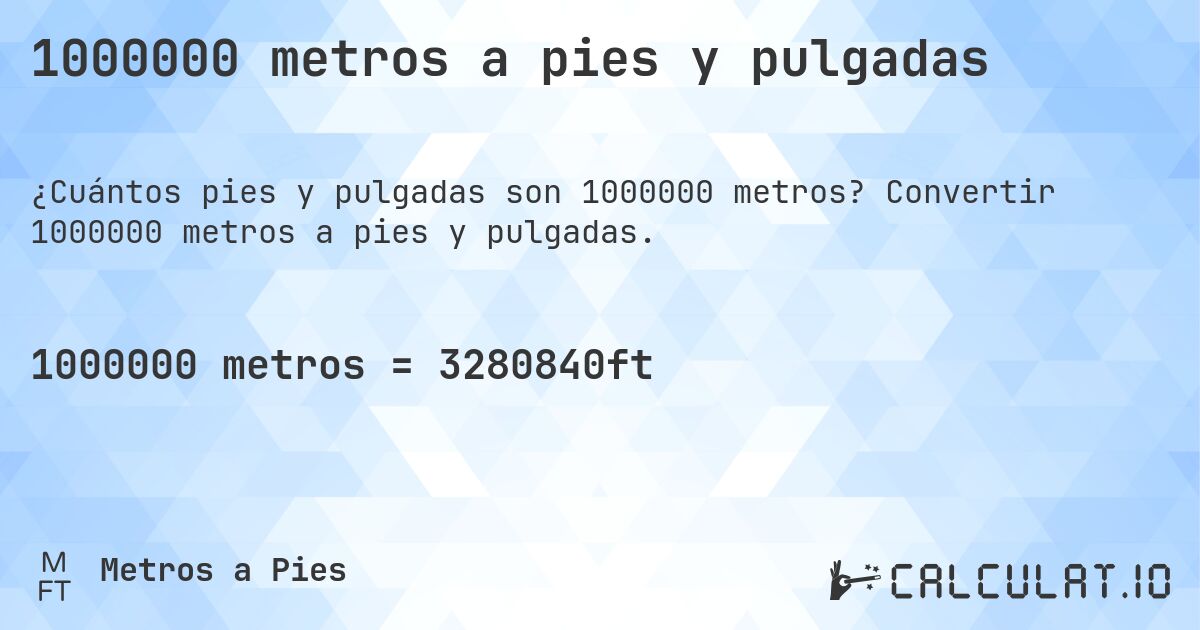 1000000 metros a pies y pulgadas. Convertir 1000000 metros a pies y pulgadas.