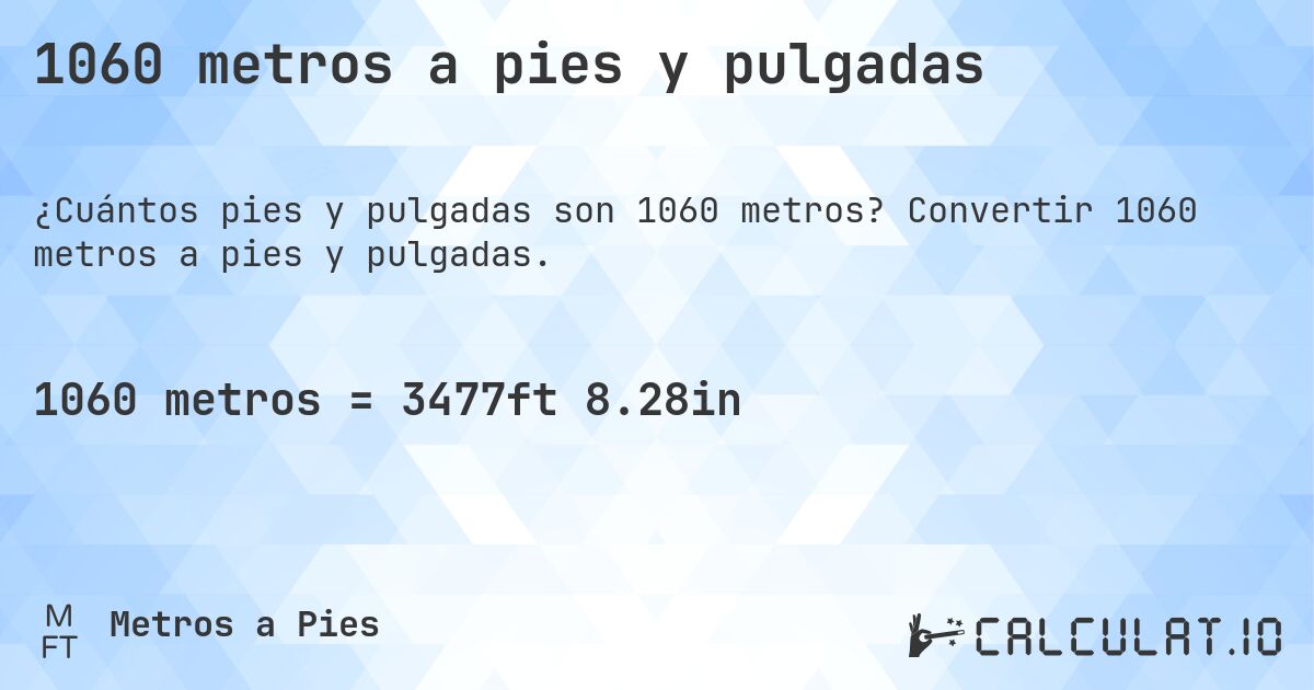 1060 metros a pies y pulgadas. Convertir 1060 metros a pies y pulgadas.