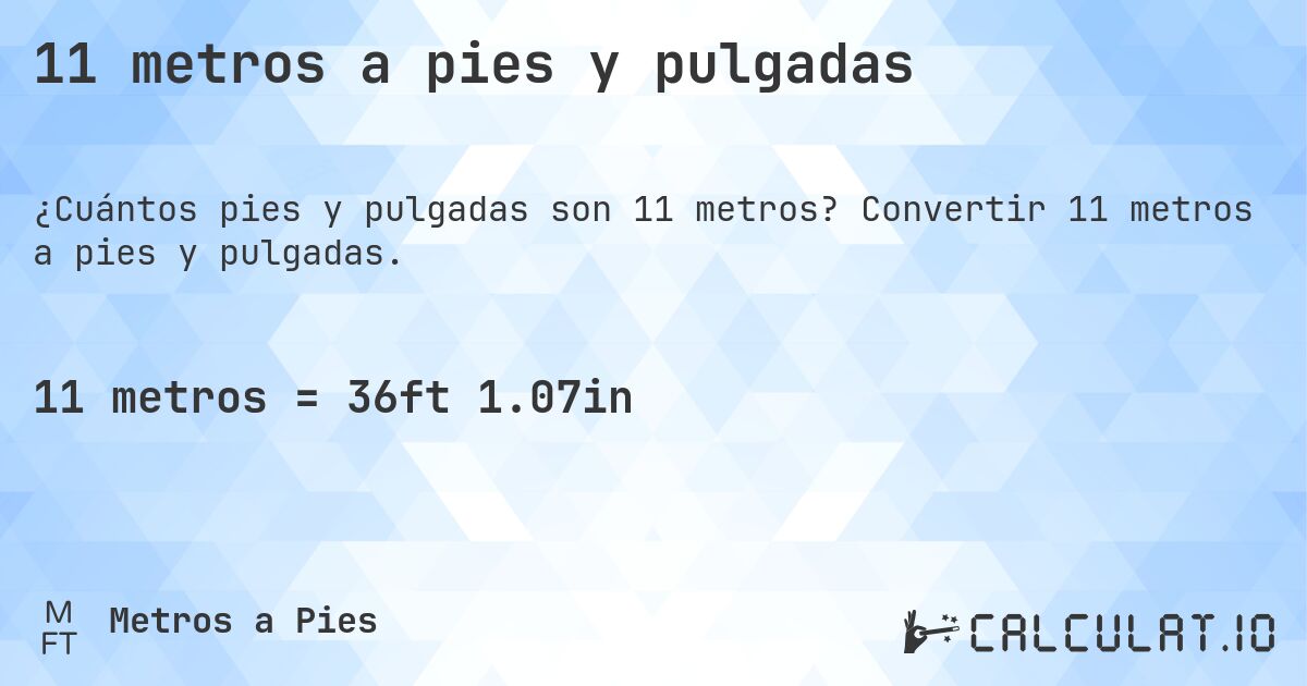 11 metros a pies y pulgadas. Convertir 11 metros a pies y pulgadas.