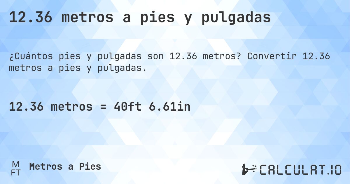12.36 metros a pies y pulgadas. Convertir 12.36 metros a pies y pulgadas.