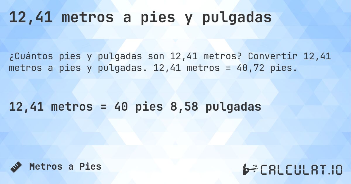 12,41 metros a pies y pulgadas. Convertir 12,41 metros a pies y pulgadas. 12,41 metros = 40,72 pies.