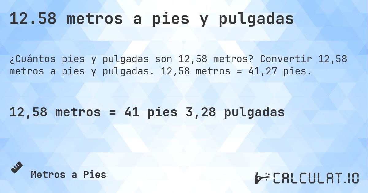 12.58 metros a pies y pulgadas. Convertir 12,58 metros a pies y pulgadas. 12,58 metros = 41,27 pies.