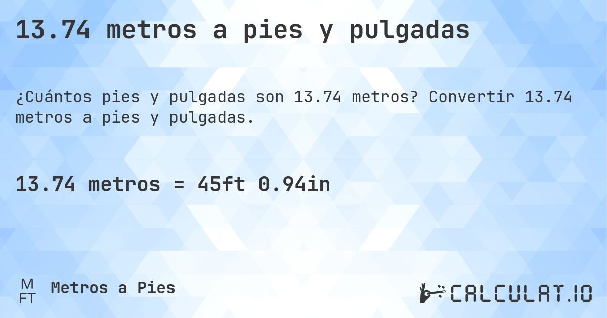 13.74 metros a pies y pulgadas. Convertir 13.74 metros a pies y pulgadas.
