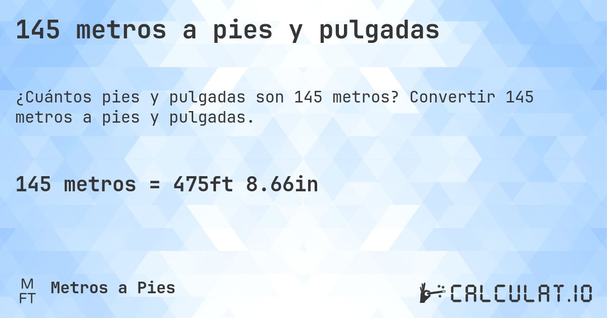 145 metros a pies y pulgadas. Convertir 145 metros a pies y pulgadas.