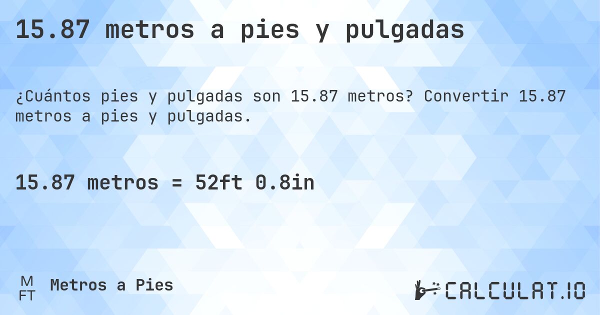 15.87 metros a pies y pulgadas. Convertir 15.87 metros a pies y pulgadas.