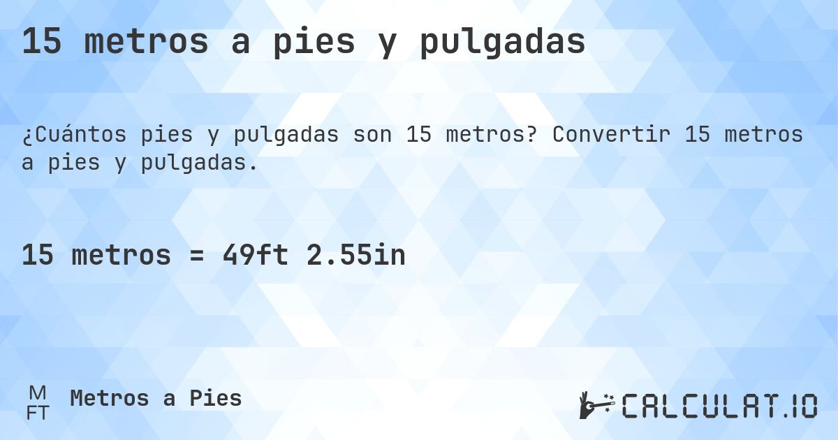 15 metros a pies y pulgadas. Convertir 15 metros a pies y pulgadas.