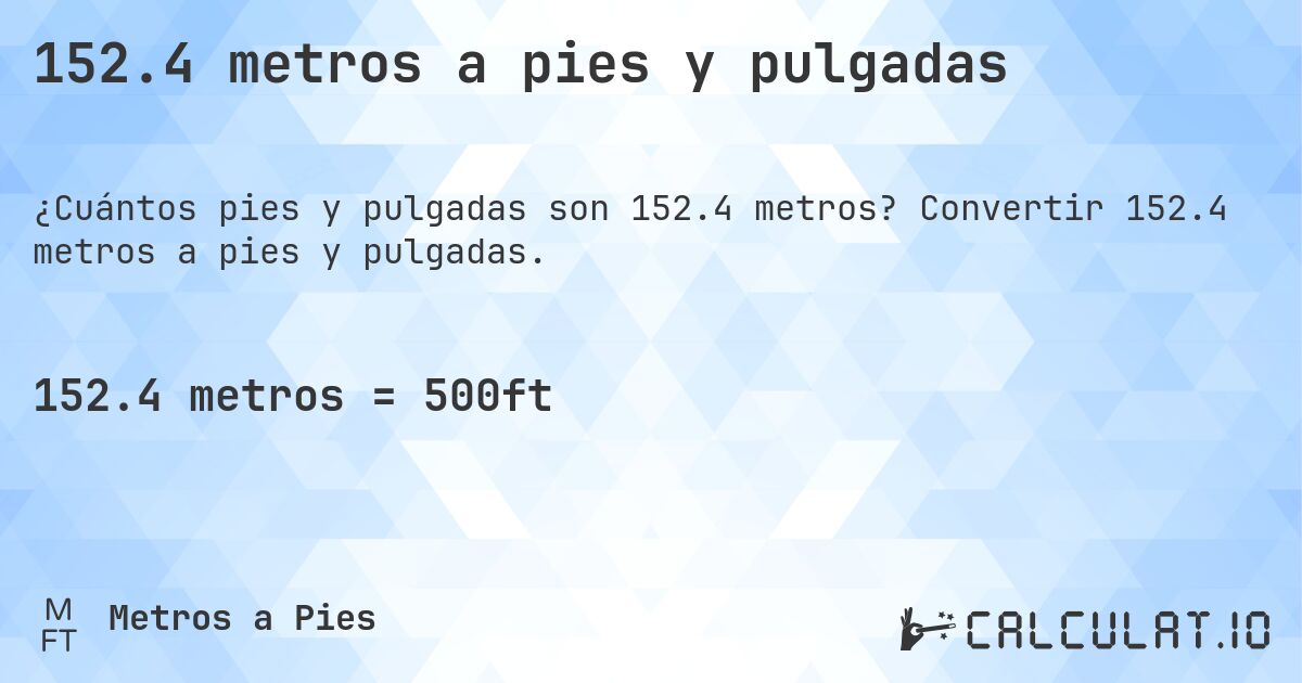 152.4 metros a pies y pulgadas. Convertir 152.4 metros a pies y pulgadas.
