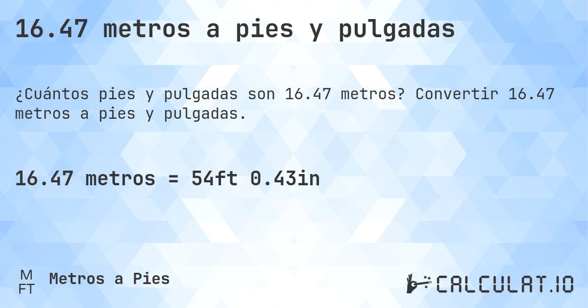 16.47 metros a pies y pulgadas. Convertir 16.47 metros a pies y pulgadas.
