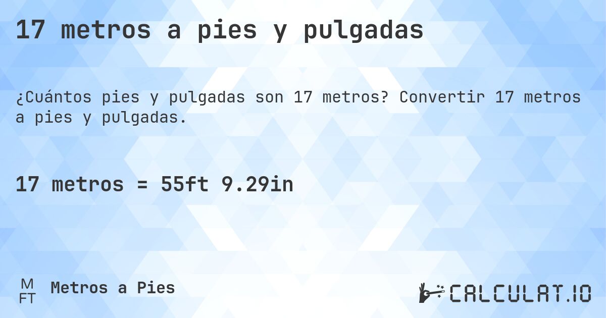 17 metros a pies y pulgadas. Convertir 17 metros a pies y pulgadas.