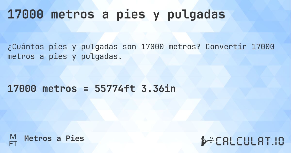 17000 metros a pies y pulgadas. Convertir 17000 metros a pies y pulgadas.