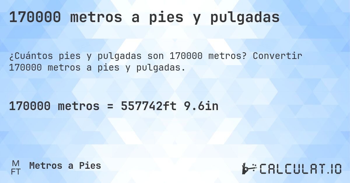 170000 metros a pies y pulgadas. Convertir 170000 metros a pies y pulgadas.
