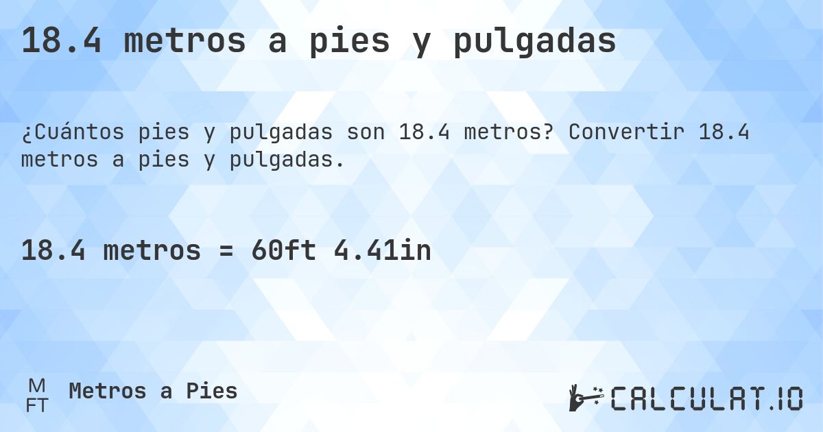 18.4 metros a pies y pulgadas. Convertir 18.4 metros a pies y pulgadas.
