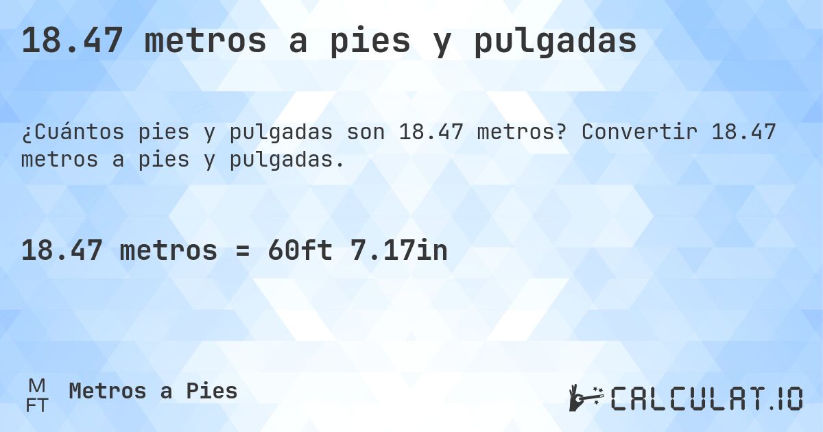18.47 metros a pies y pulgadas. Convertir 18.47 metros a pies y pulgadas.