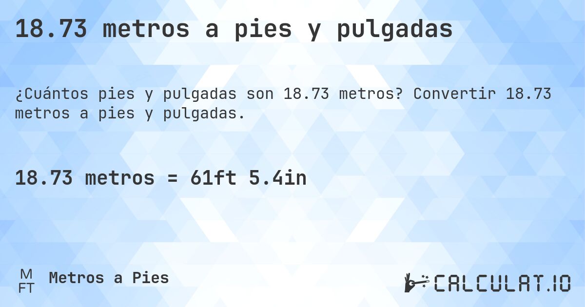 18.73 metros a pies y pulgadas. Convertir 18.73 metros a pies y pulgadas.
