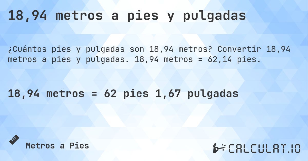 18,94 metros a pies y pulgadas. Convertir 18,94 metros a pies y pulgadas. 18,94 metros = 62,14 pies.