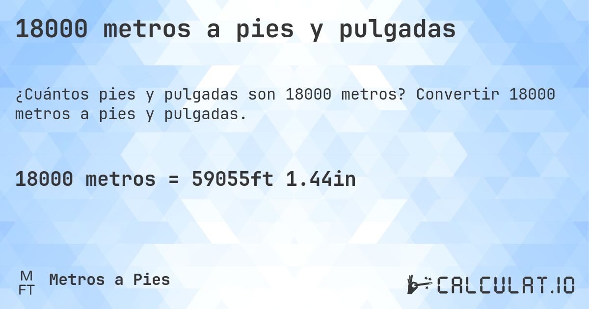 18000 metros a pies y pulgadas. Convertir 18000 metros a pies y pulgadas.