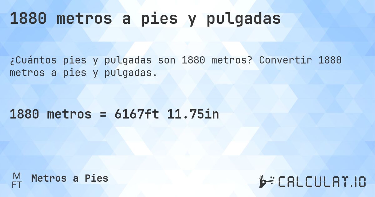 1880 metros a pies y pulgadas. Convertir 1880 metros a pies y pulgadas.