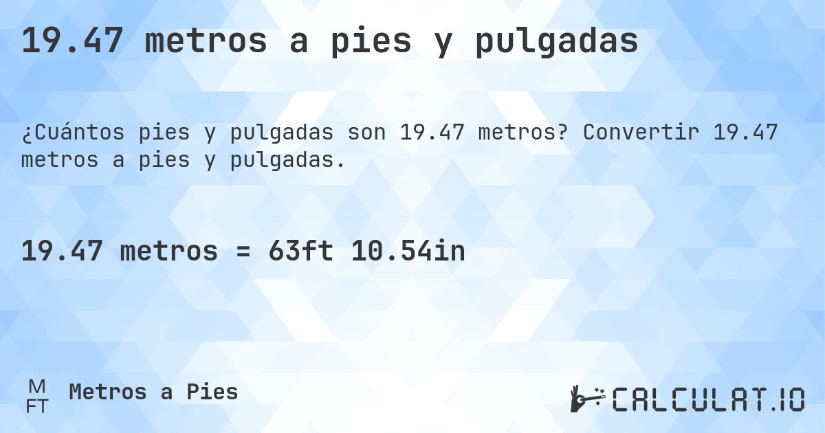 19.47 metros a pies y pulgadas. Convertir 19.47 metros a pies y pulgadas.