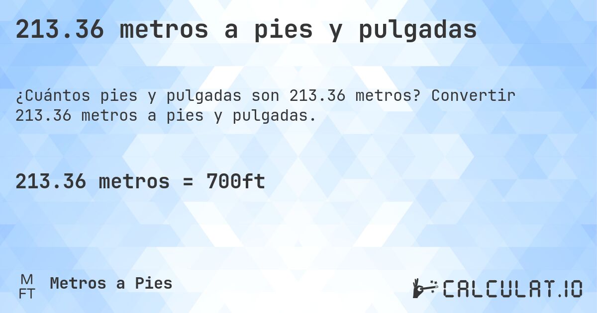213.36 metros a pies y pulgadas. Convertir 213.36 metros a pies y pulgadas.