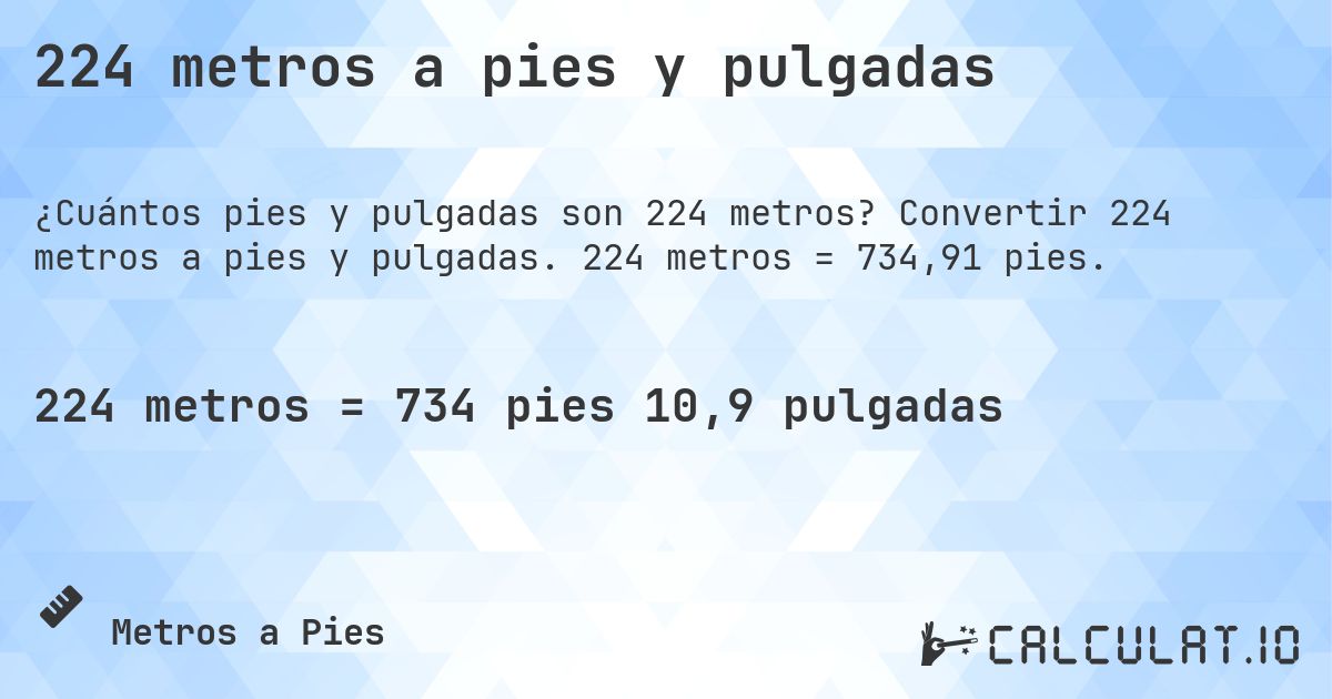 224 metros a pies y pulgadas. Convertir 224 metros a pies y pulgadas. 224 metros = 734,91 pies.
