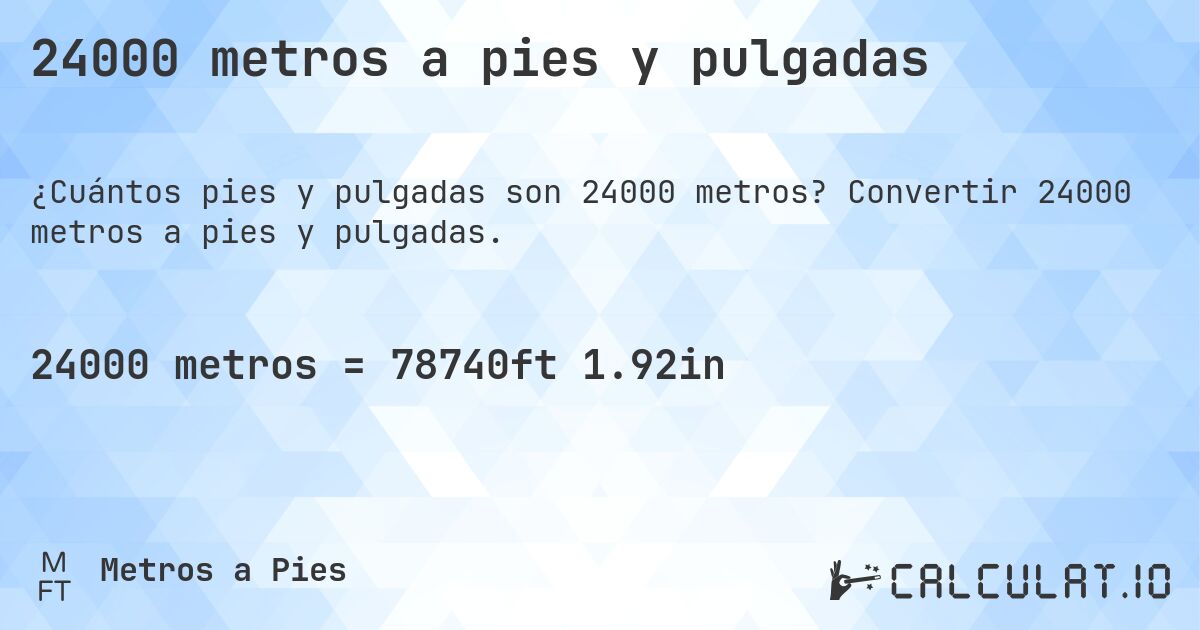 24000 metros a pies y pulgadas. Convertir 24000 metros a pies y pulgadas.