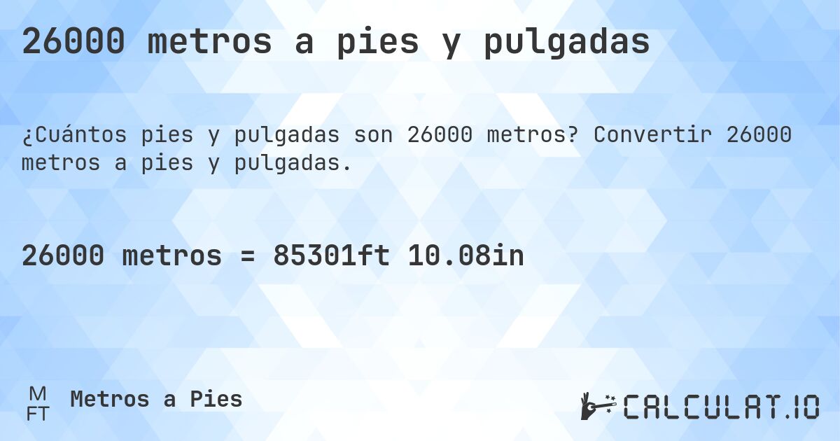 26000 metros a pies y pulgadas. Convertir 26000 metros a pies y pulgadas.