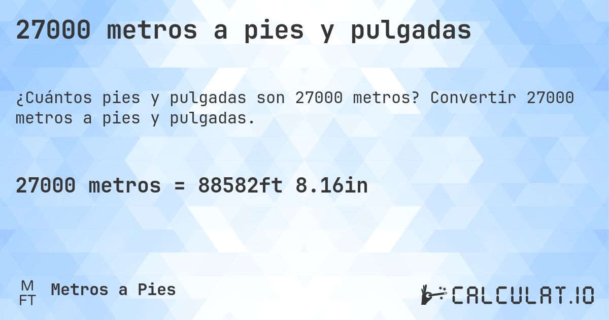 27000 metros a pies y pulgadas. Convertir 27000 metros a pies y pulgadas.